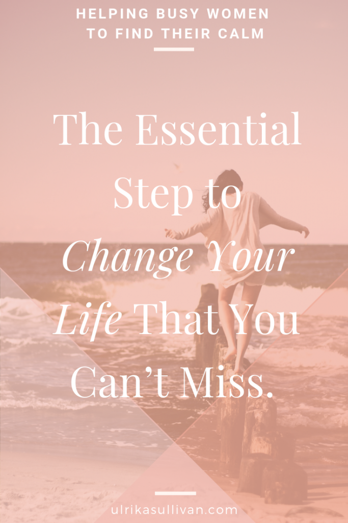 The Essential FIRST Step To Change Your Life - ulrikasullivan.com